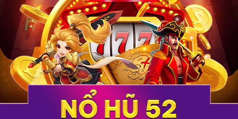 Tổng quan về nền tảng nổ hũ 52